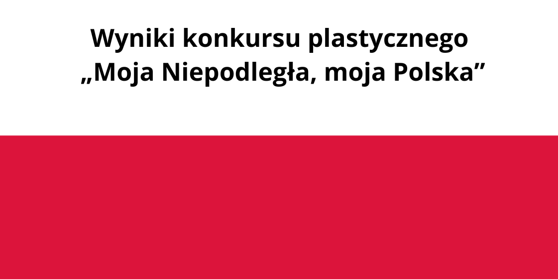 Wyniki konkursu plastycznego „Moja Niepodległa_ moja Polska”(1).png